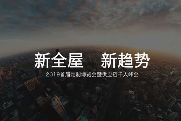 新全屋新趨勢(shì)-2019首屆定制博覽會(huì)暨供應(yīng)鏈千人峰會(huì)