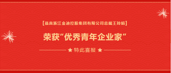喜報(bào)|金迪集團(tuán)總裁王玲娟榮獲“優(yōu)秀青年企業(yè)家”、擔(dān)任“蕭山區(qū)總商會(huì)瓜瀝鎮(zhèn)商會(huì)副會(huì)長(zhǎng)”