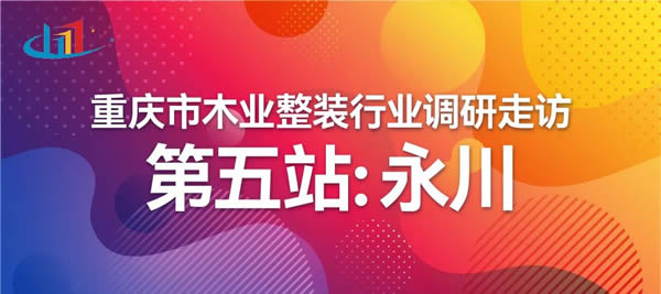 重慶市木業(yè)整裝行業(yè)協(xié)會調(diào)研走訪——永川站