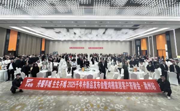 千年舟 | 舟耀亭城·生生不烯丨2025千年舟新品發(fā)布會暨鴻禧家居客戶答謝會·滁州站隆重啟航