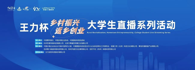 王力門業(yè) | 王力杯“鄉(xiāng)村振興、返鄉(xiāng)創(chuàng)業(yè)”大學(xué)生直播系列活動(dòng)盛大啟幕！與500+高校共赴青春之約！
